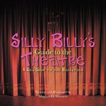 Silly Billy's Guide to the Theatre: A Kid's Guide to the Backstage